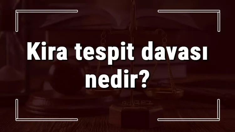  Kira Tespit Davası Nedir?  Şartları Nelerdir?  Ne Zaman Açılır? 